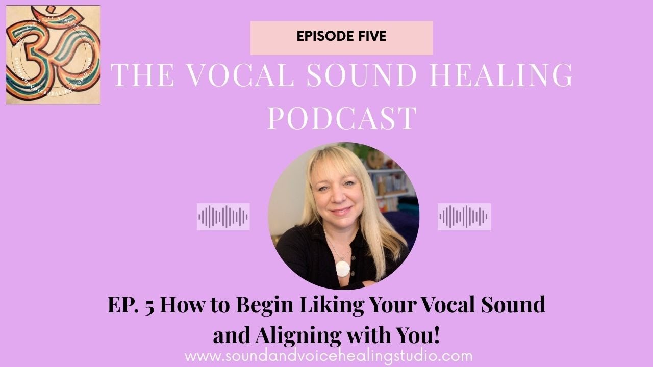 Ep. 5 How to Begin Liking Your Vocal Sound and Aligning with You!