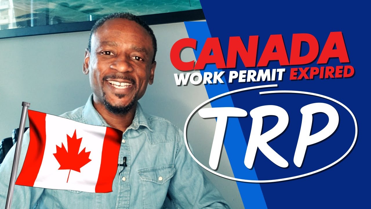 Canada Work Permit Expired: Temporary Resident Permit (TRP) - Canadian Immigration Lawyer