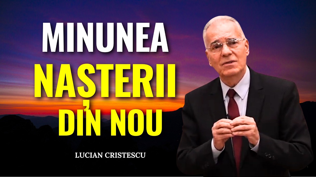 Lucian Cristescu - Minunea Nașterii din nou - predici creștine