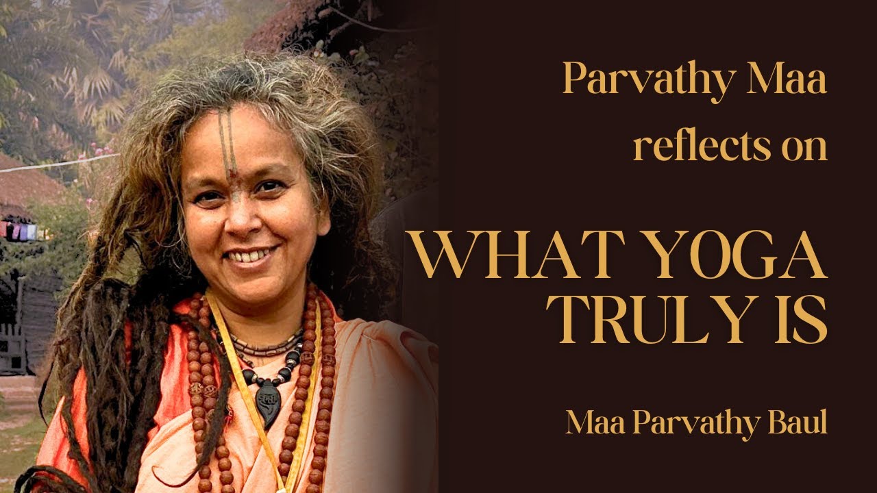 Parvathy Maa reflects on what Yoga truly is I Maa Parvathy Baul