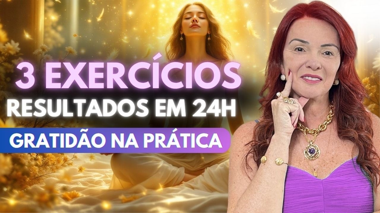 GRATIDÃO NA PRÁTICA: 3 EXERCÍCIOS PODEROSOS (RESULTADO EM 24H)