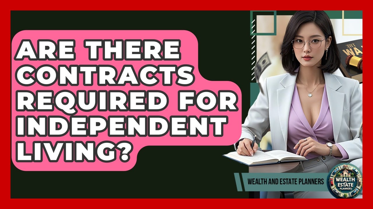 Are There Contracts Required For Independent Living? - Wealth and Estate Planners