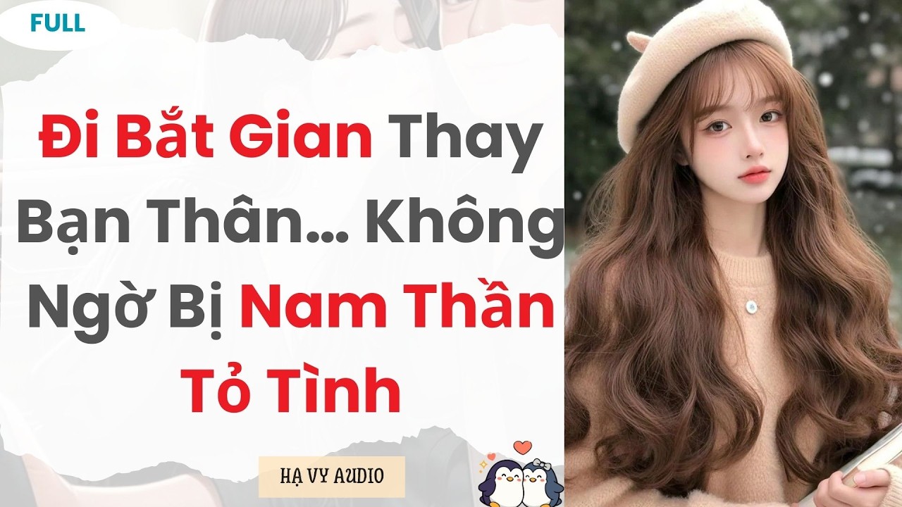 [Truyện Audio]: Đi Bắt Gian Thay Bạn Thân… Không Ngờ Bị Nam Thần Tỏ Tình | Full