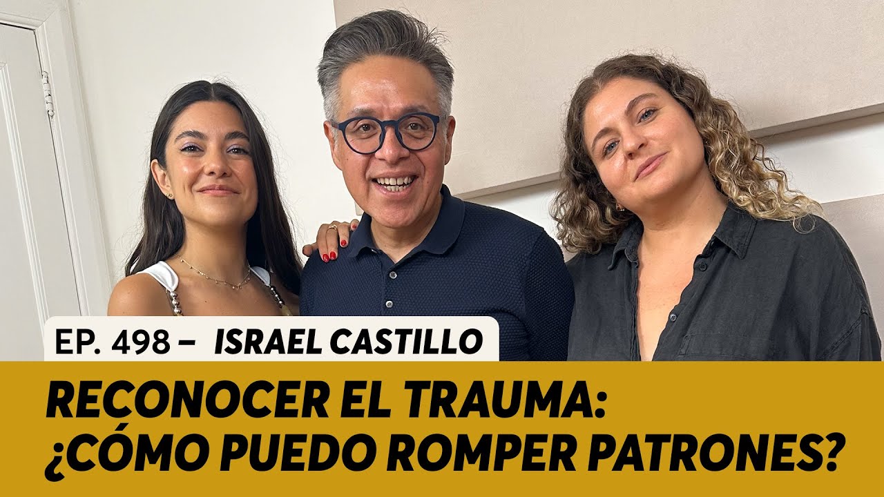 498. Reconocer el trauma: ¿Cómo puedo romper patrones? | Israel Castillo