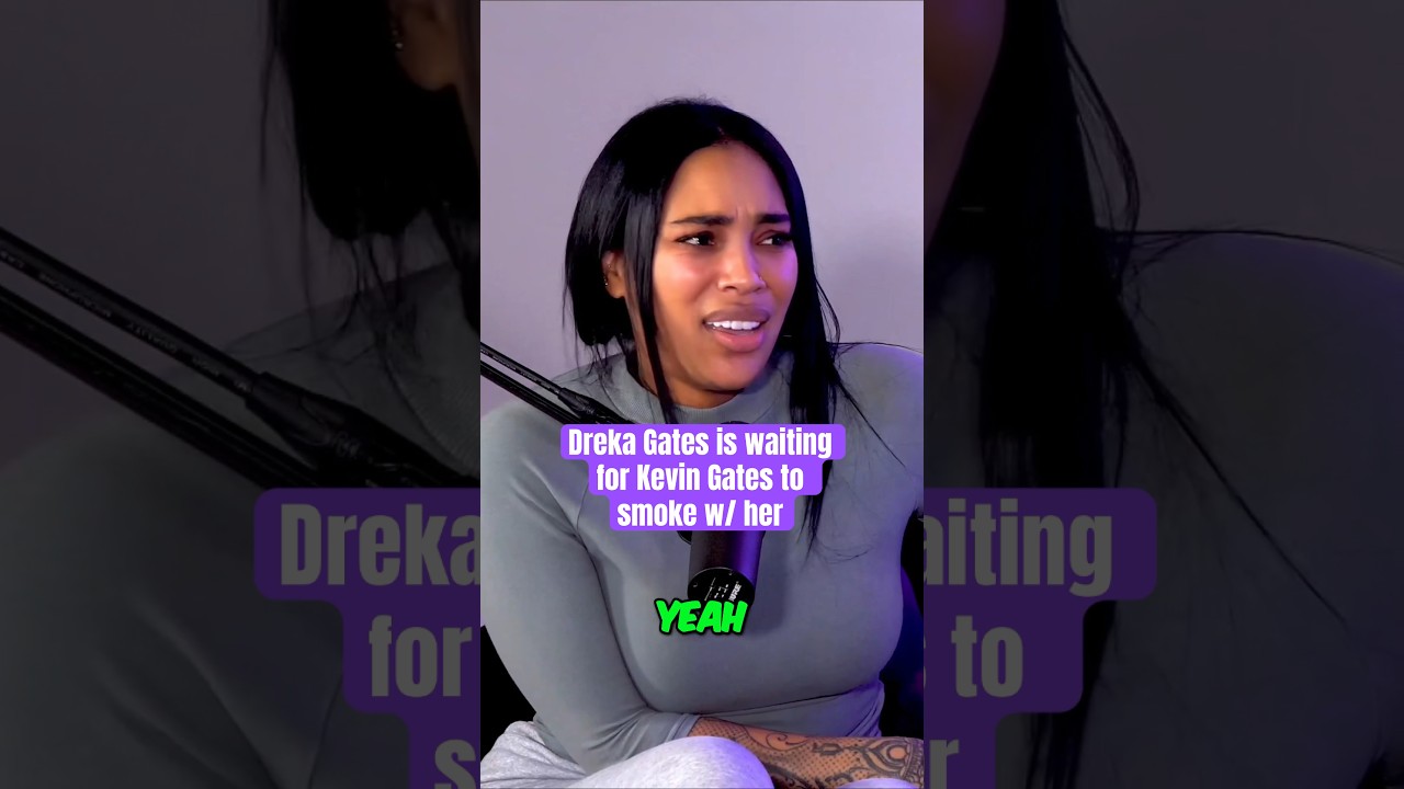 Dreka Gates is waiting for Kevin Gates to smoke with her