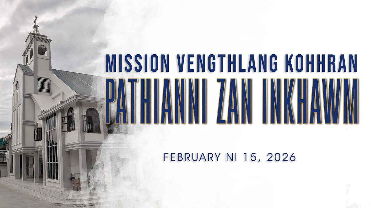 PATHIANNI ZAN INKHAWM || MISSION VENGTHLANG KOHHRAN || FEBRUARY NI 15, 2026