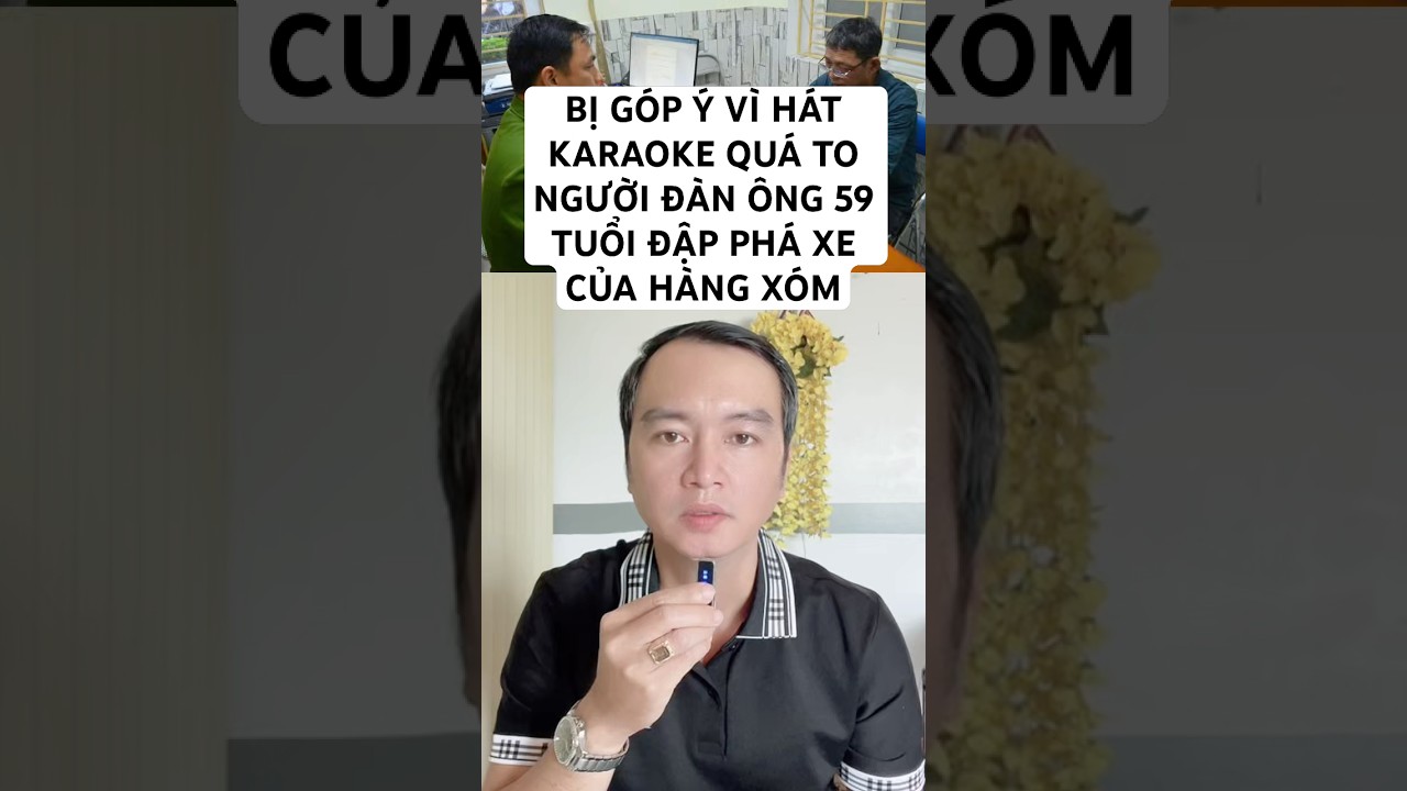 BỊ GÓP Ý VÌ HÁT KARAOKE QUÁ TO NGƯỜI ĐÀN ÔNG 59 TUỔI ĐẬP PHÁ XE CỦA HÀNG XÓM 
