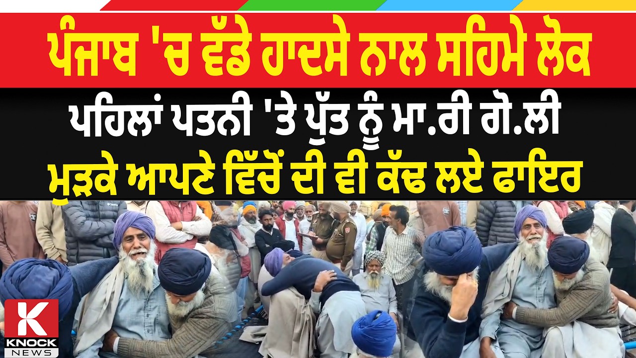 ਪੰਜਾਬ 'ਚ ਵੱਡੇ ਹਾ*ਦ.ਸੇ ਨਾਲ ਸਹਿਮੇ ਲੋਕ, ਪਹਿਲਾਂ ਪਤਨੀ 'ਤੇ ਪੁੱਤ ਨੂੰ ਮਾ/ ਰੀ ਗੋ/ .ਲੀ ਮੁੜਕੇ ਆਪਣੇ ਵਿੱਚੋਂ...