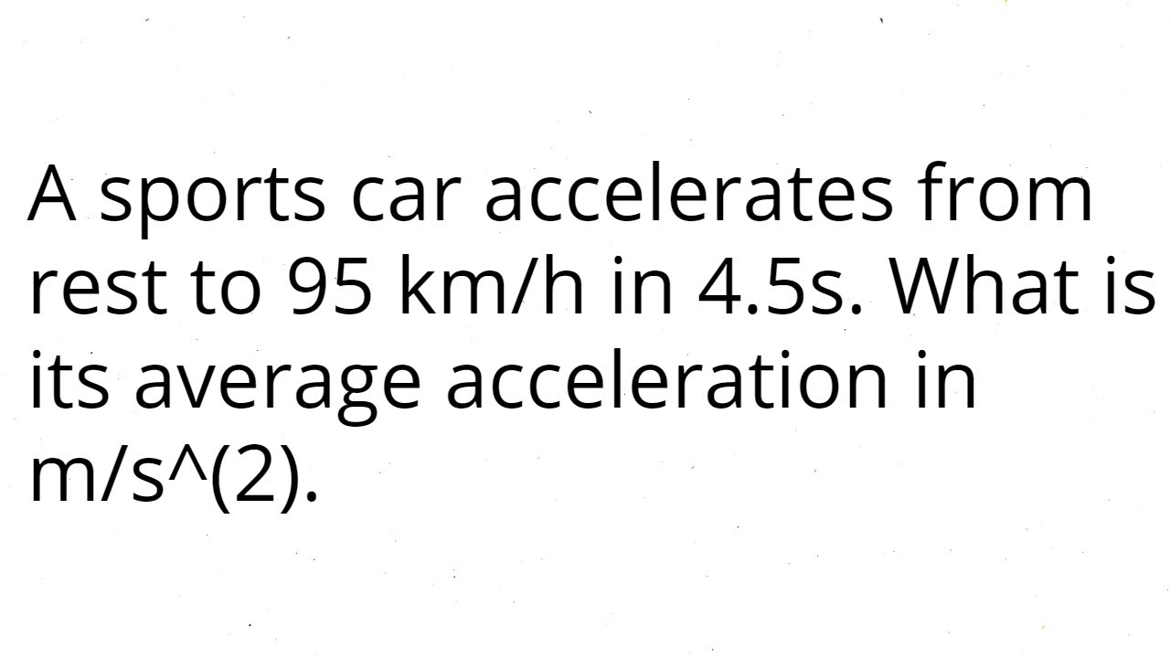 A sports car accelerates from rest to 95 km/h in 4.5s. What is its average acceleration in m/s^(2).