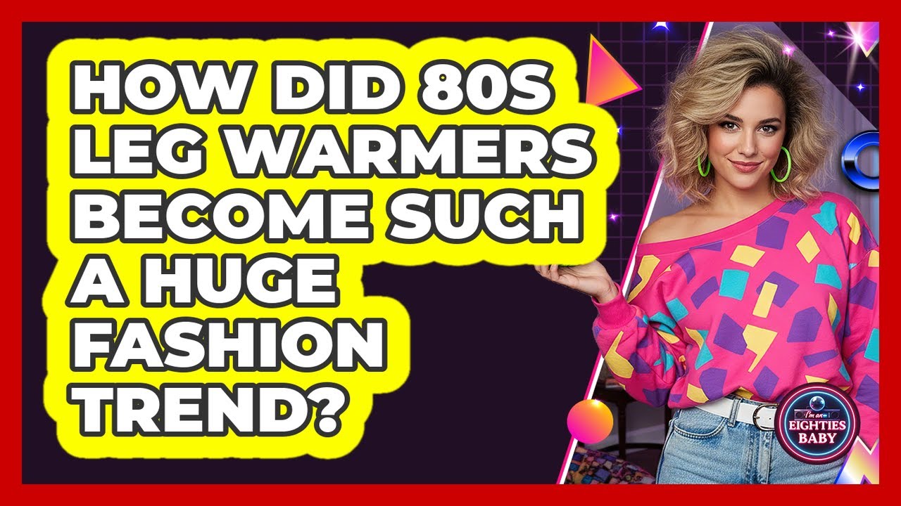 How Did 80s Leg Warmers Become Such A Huge Fashion Trend? - I'm an 80s Baby