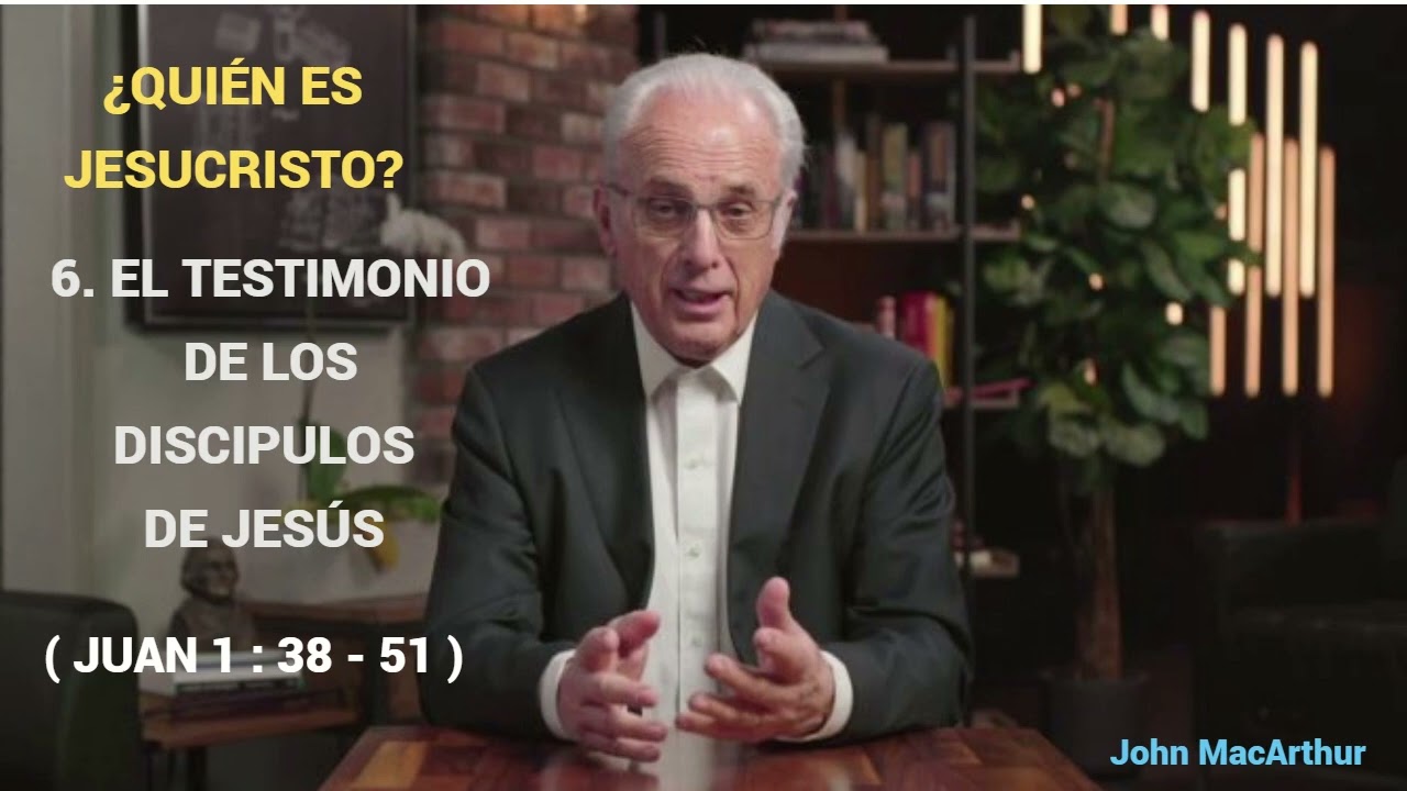 EL TESTIMONIO DE LOS DISCIPULOS DE JESUS ( Juan 1 : 38 - 51) - John MacArthur
