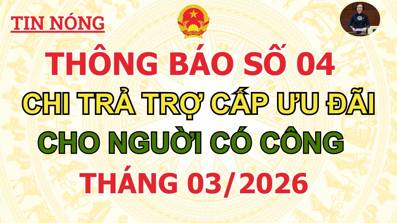 THỜI GIAN CHI TRẢ TRỢ CÁP NGƯỜI CÓ CÔNG THÁNG 03 NĂM 2026