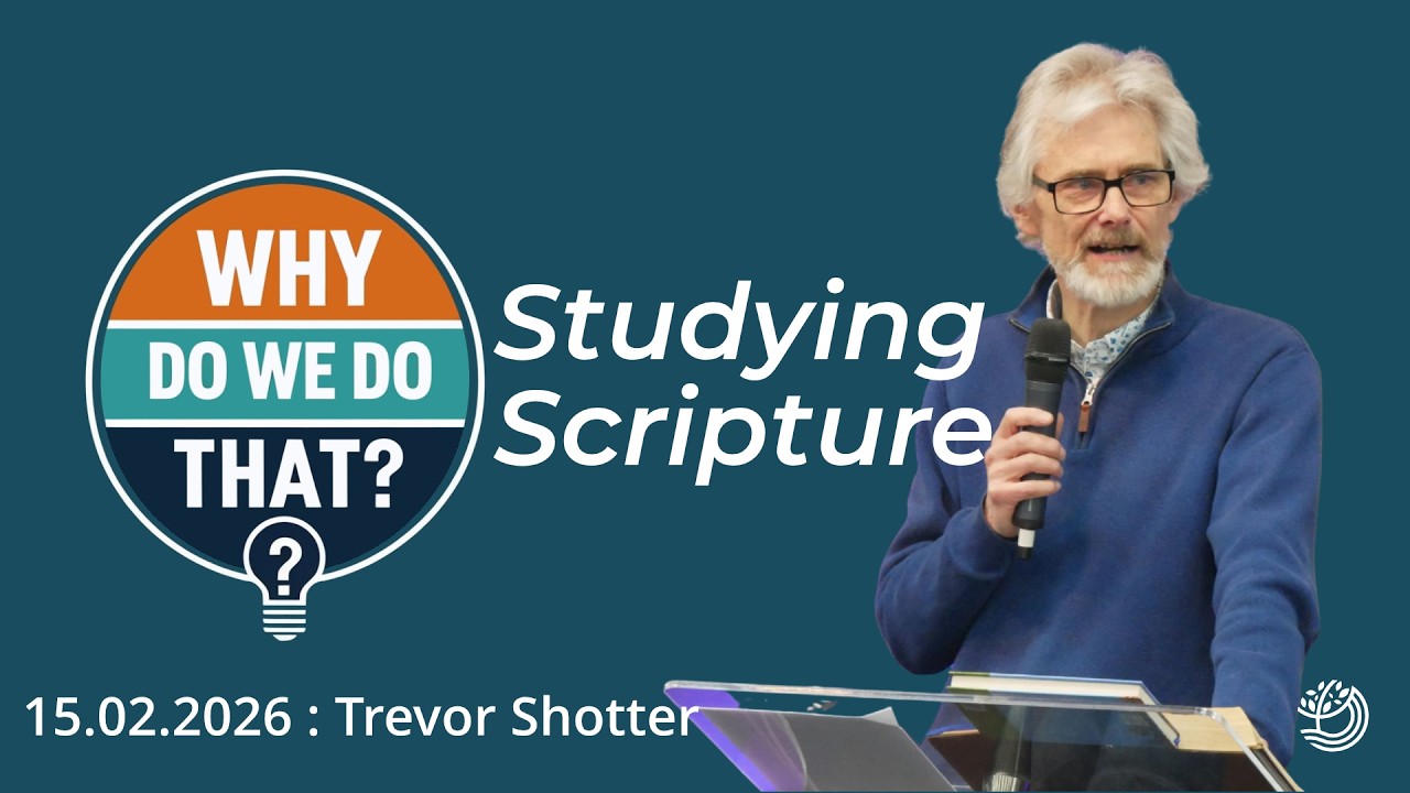 Why Do We Do That?   Studying Scripture | Trevor Shotter | 15th February 2026