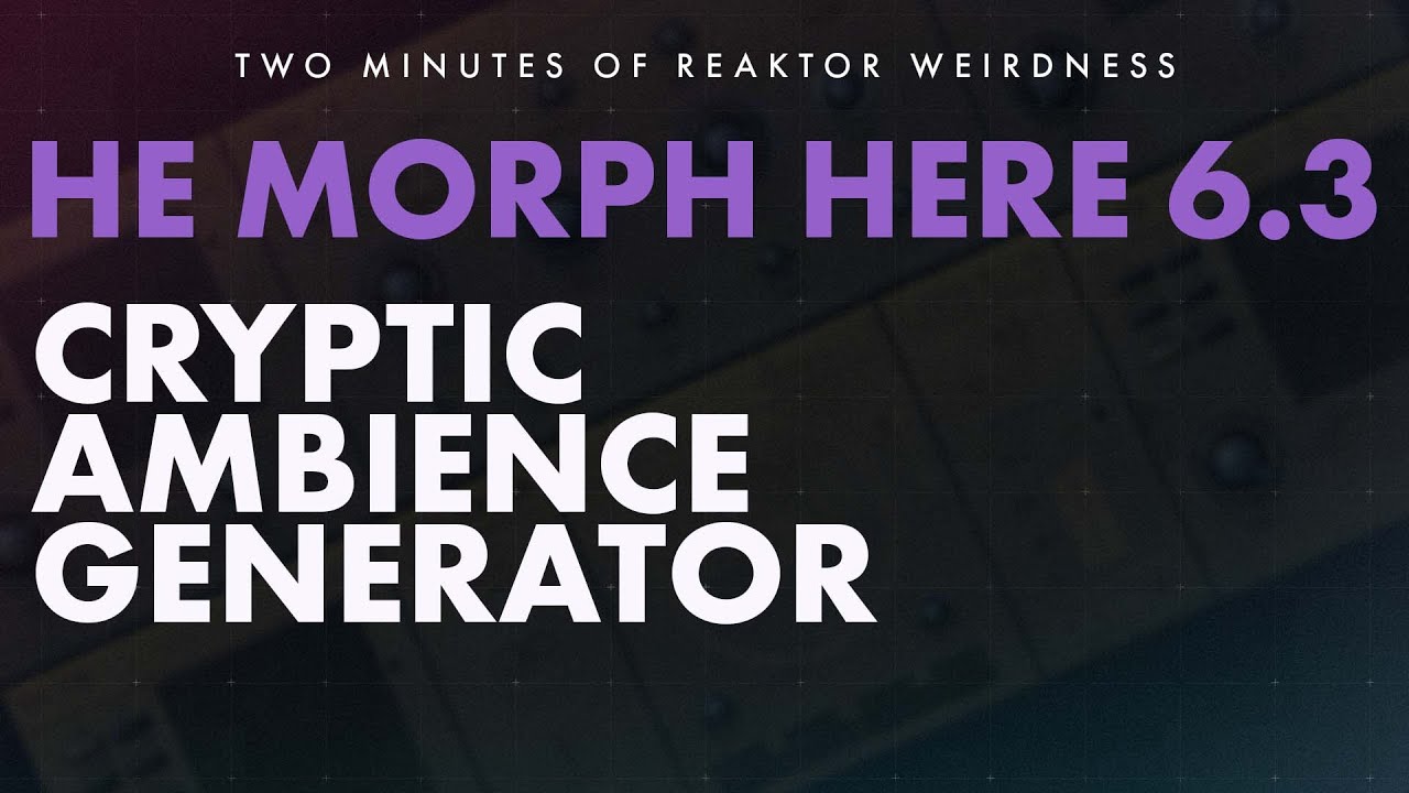 Noise Synthscape, Generative Atmosphere Reaktor Ensemble - HE MORPH HERE (. H E I S H E R E .)
