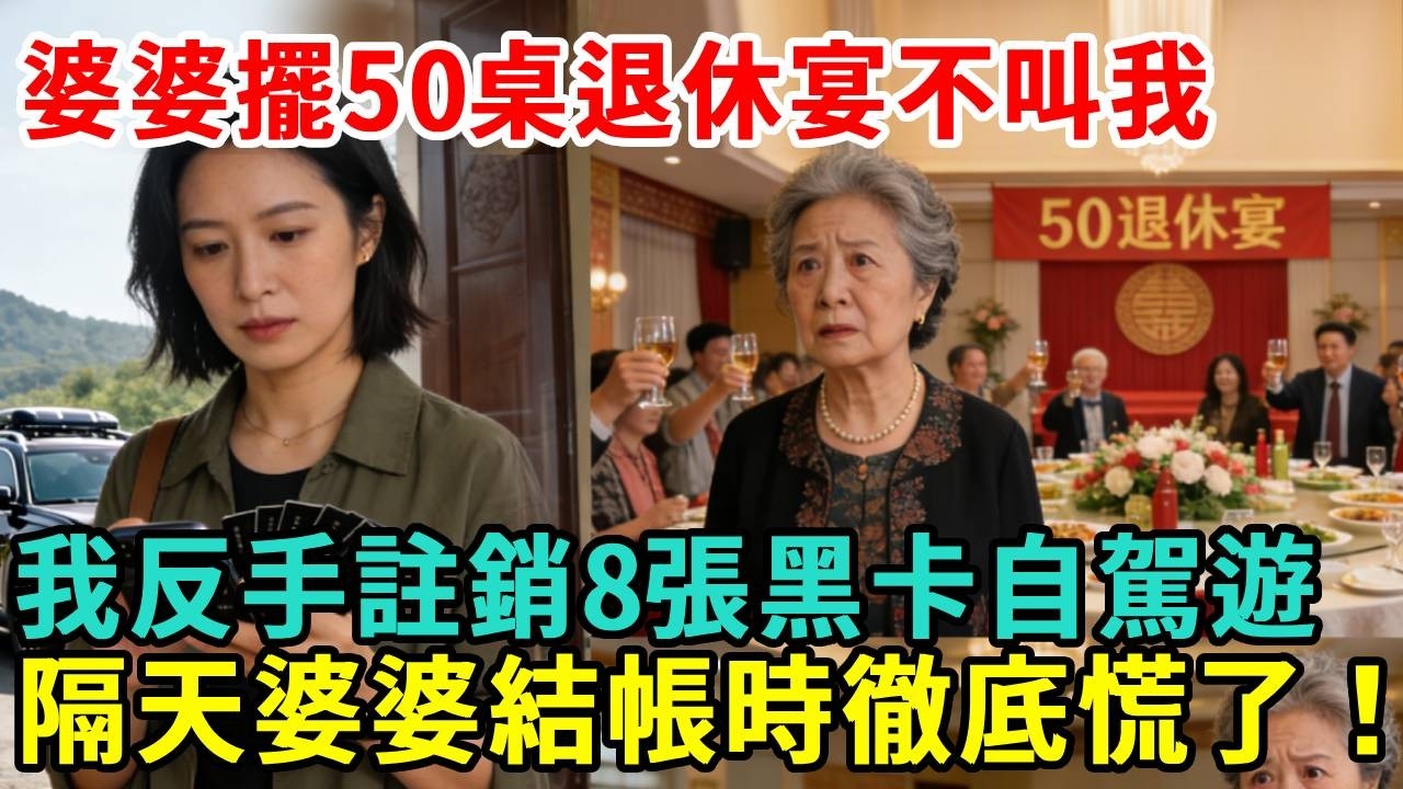 婆婆擺50桌退休宴，唯獨不叫我，我反手註銷8張黑卡去自駕遊，隔天婆婆結帳時徹底慌了！