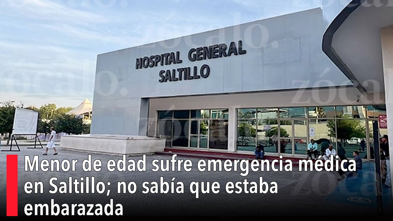 Menor de edad sufre emergencia médica en Saltillo; no sabía que estaba embarazada