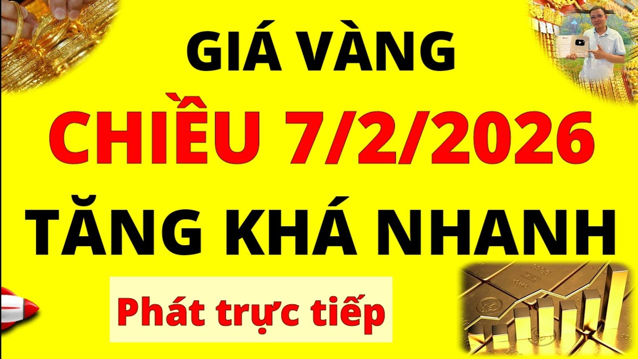 Trực tiếp giá vàng Chiều hôm nay ngày 7/2/2026 - Tăng khá nhanh Giá Bạc, giá vàng 9999, Sjc và Doji