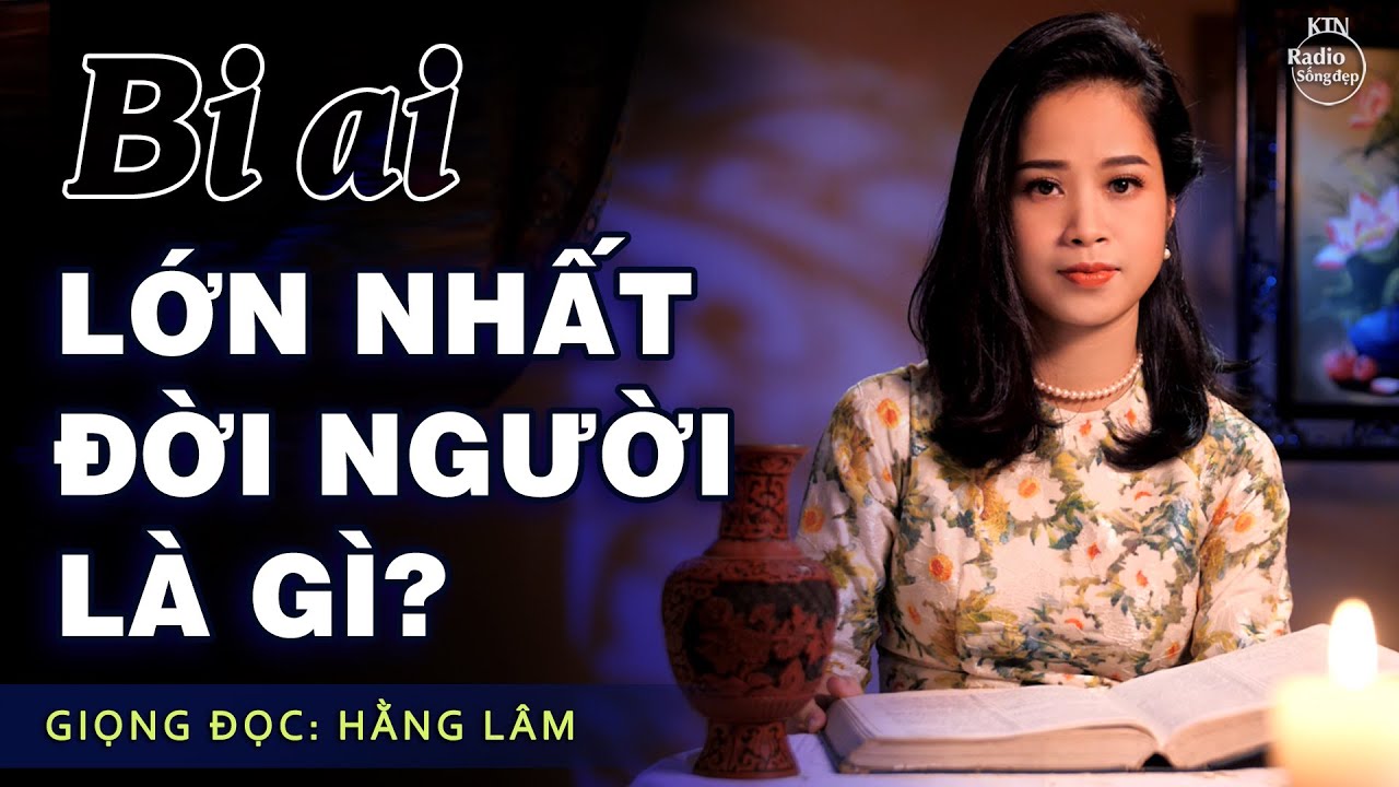 BI AI LỚN NHẤT CỦA ĐỜI NGƯỜI LÀ ĐỐ KỴ | NGUYÊN NGỌC | SỐNG ĐẸP RADIO
