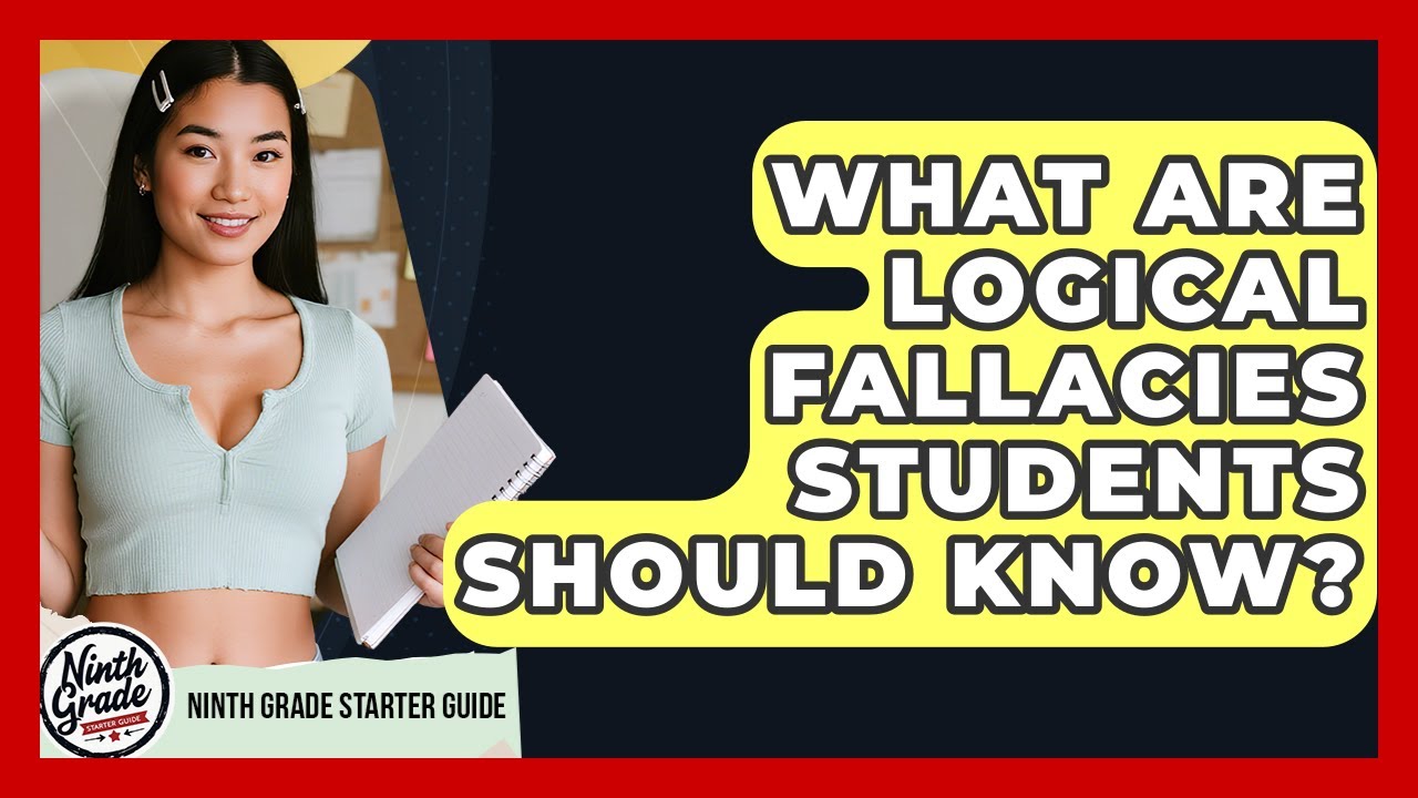 What Are Logical Fallacies Students Should Know? - Ninth Grade Starter Guide