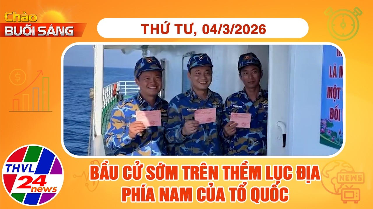 Chào buổi sáng (04/3/2026): Bầu cử sớm trên thềm lục địa phía Nam của Tổ quốc