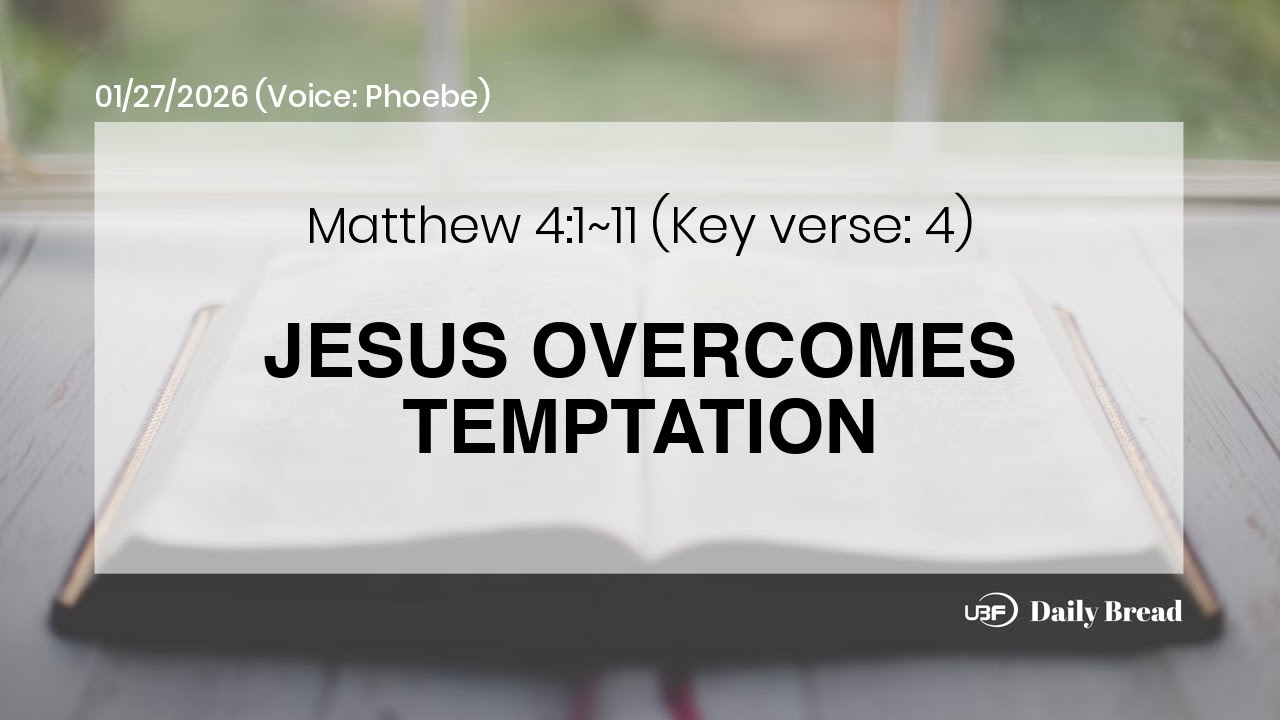 JESUS OVERCOMES TEMPTATION, Mt 4:1~11, 01/27/2026 / UBF Daily Bread