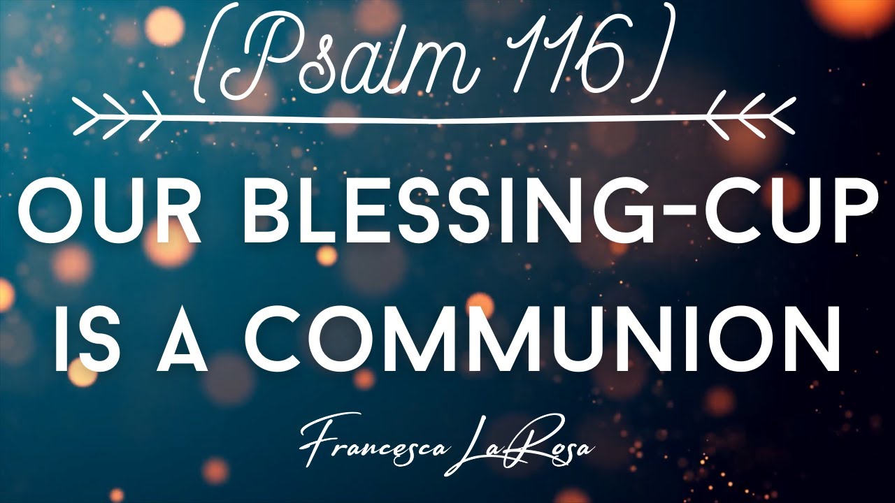Psalm 116 Our Blessing-Cup Is A Communion - Francesca LaRosa (Official Lyric Video)