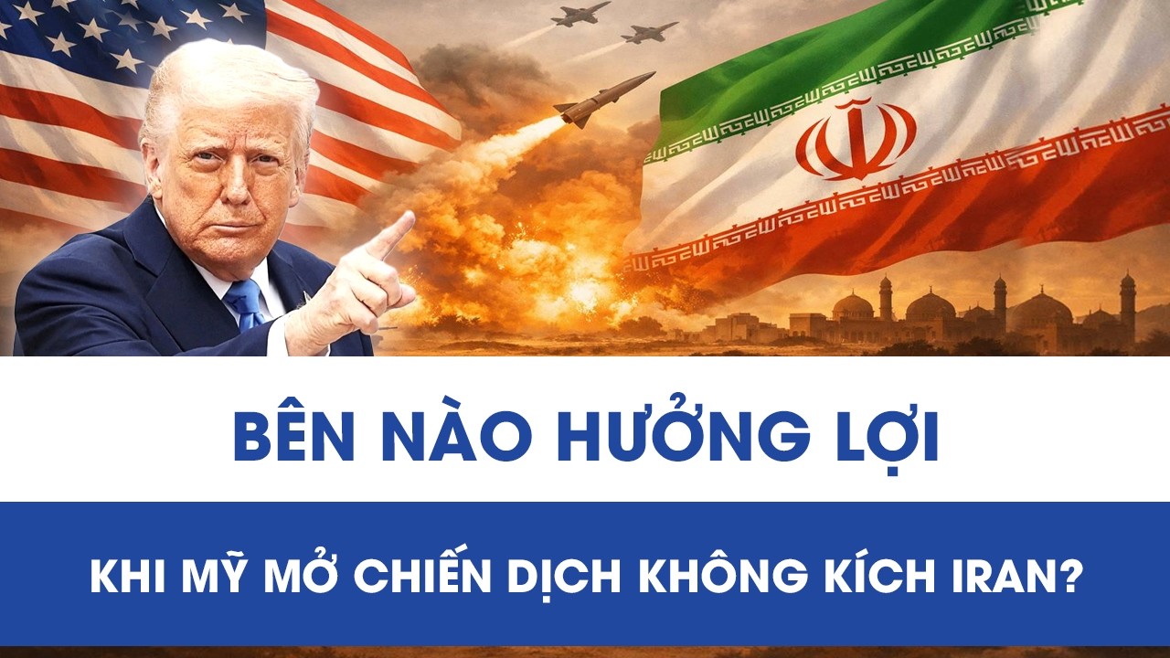Bên nào hưởng lợi nhất khi Mỹ mở chiến dịch không kích Iran?