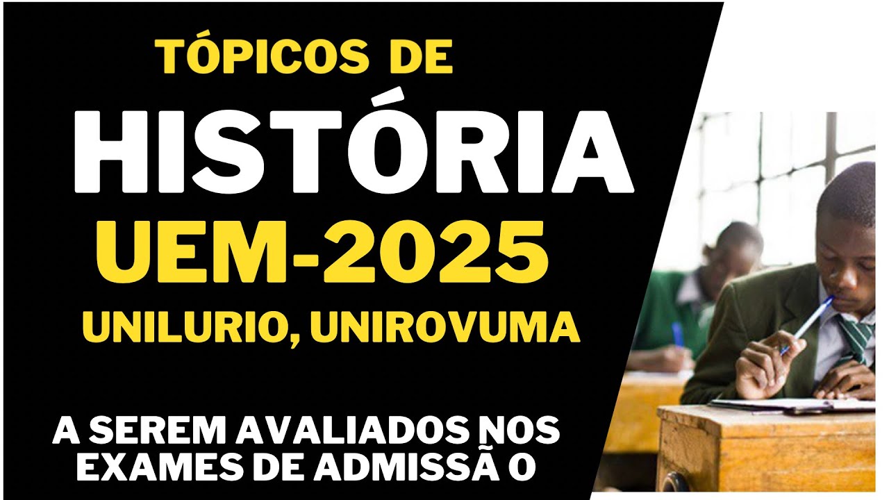Tópicos de História UEM-2025 ( Unirovuma, Unisave,  )  - a serem avaliados nos exames de admissão.