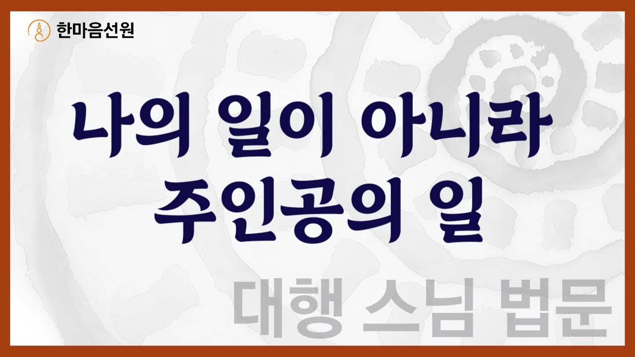 대행 스님 법문_나의 일이 아니라 주인공의 일  #길을_묻는_이에게