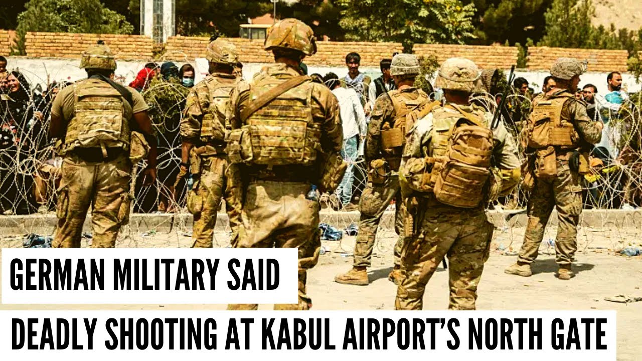Deadly shooting at Kabul airport&rsquo;s north gate, Said German military