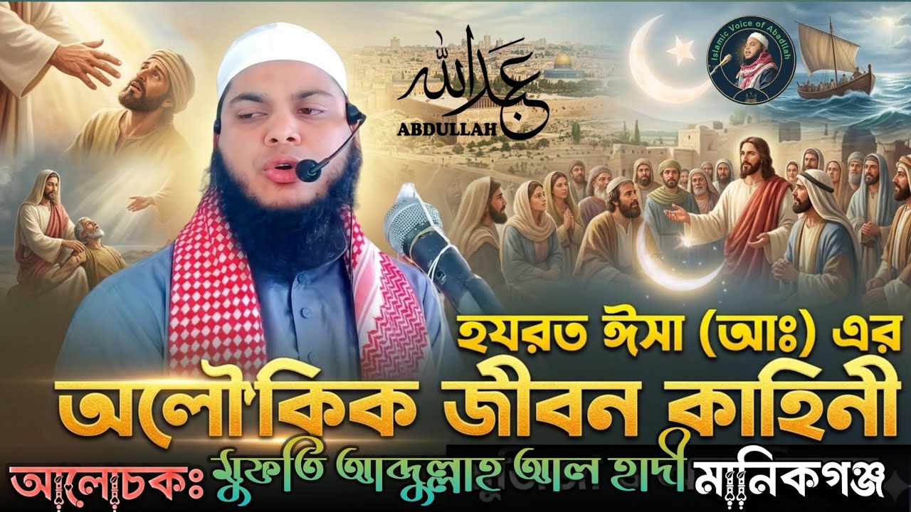 হযরত ঈসা আঃ এর অলৌকিক জীবন কাহিনী | New Bangla Waz | মুফতি আব্দুল্লাহ আল হাদী মানিকগঞ্জ | New 2026 