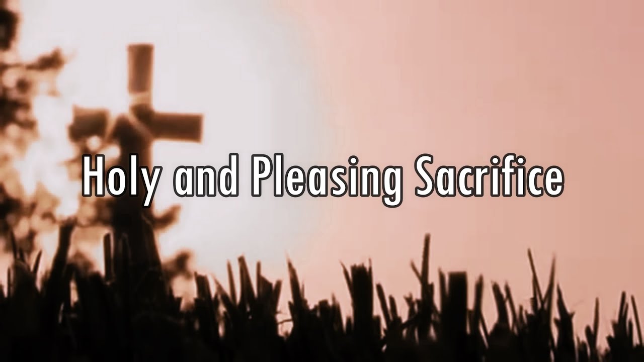 Holy and Pleasing Sacrifice |  Worship