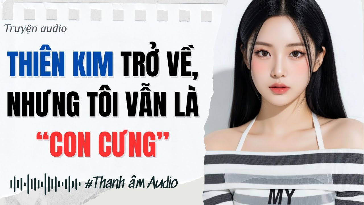 Full audio | Thiên Kim Thật Trở Về, Nhưng Tôi Vẫn Là Con Cưng | Thanh Âm Audio