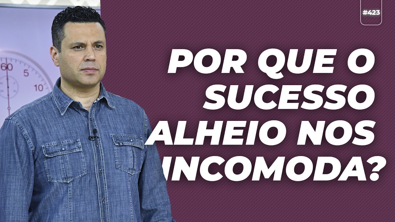 POR QUE O SUCESSO ALHEIO NOS INCOMODA? | #423