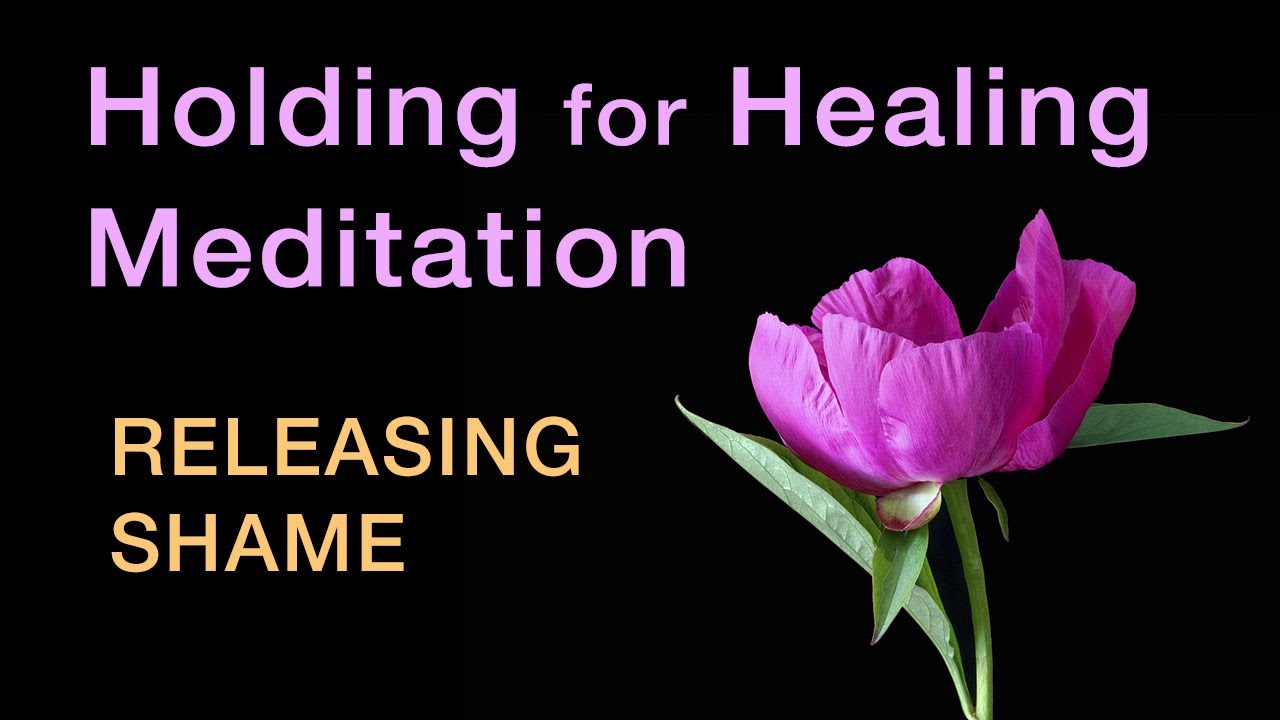 Holding for Healing Meditation - Releasing Shame