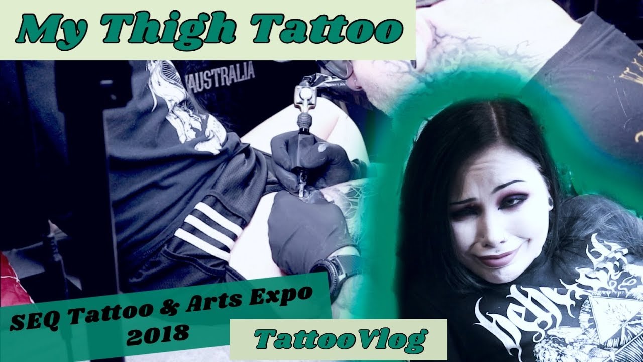 My Thigh Tattoo - Tattoo Vlog || SEQ Tattoo & Arts Expo 2018