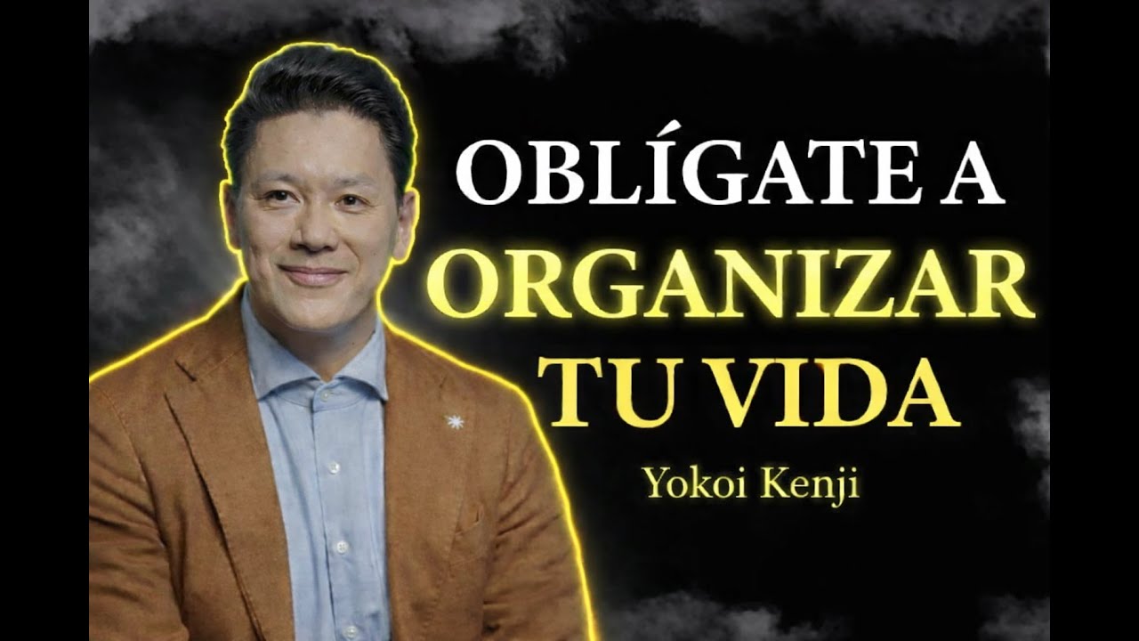 Oblígate a ORGANIZAR tu VIDA | Yokoi Kenji