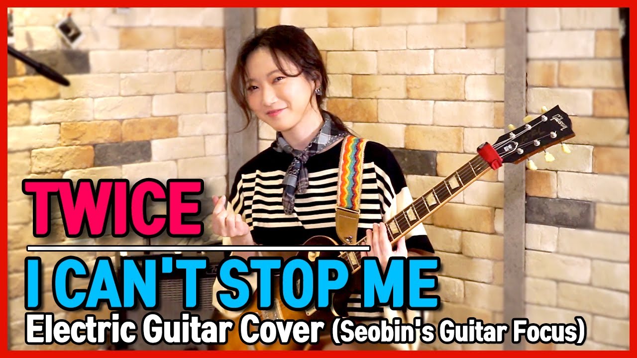 TWICE 트와이스 - I CAN'T STOP ME - Electric Guitar Cover 기타커버 [Seobin's Guitar focus][K-pop]