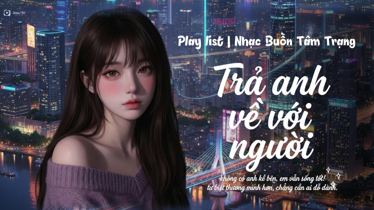 Trả Anh Về Với Người - Thương Thì Thương Cả Quá Khứ | LK Nhạc Hot TikTok. Không có anh kề bên em vẫn