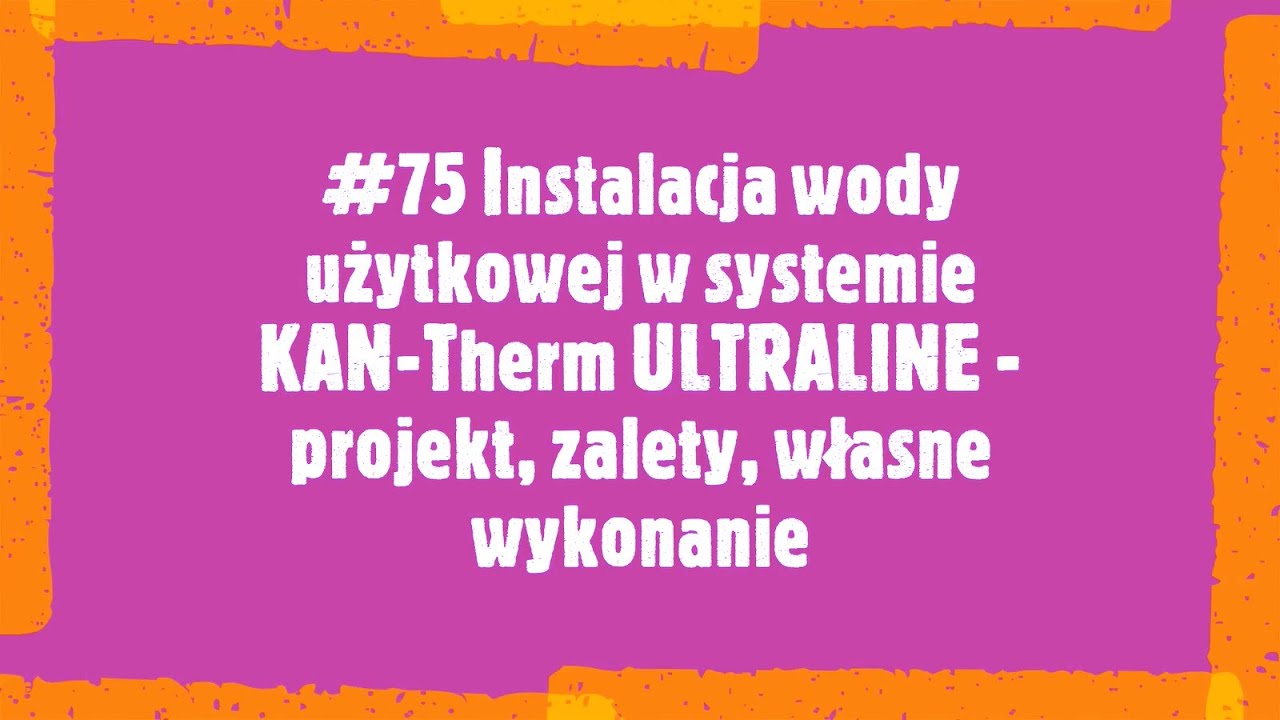 #75 Instalacja wody użytkowej w systemie KAN-Therm ULTRALINE - projekt zalety, własne wykonanie