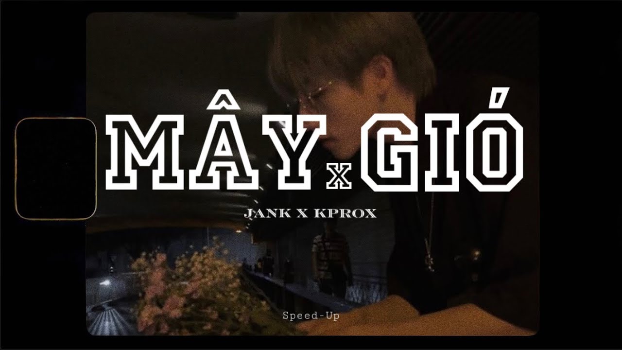 M&acirc;y x Gi&oacute; ( Speed Up ) JanK ft. Sỹ T&acirc;y x KProx / M&acirc;y h&ograve;a theo gi&oacute; c&oacute; người đơn phương theo ph&iacute;a &hellip;