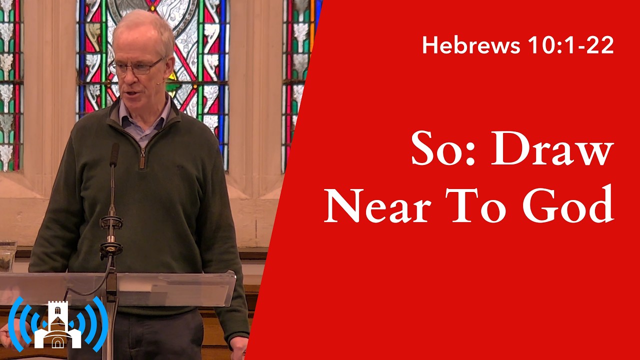 Hebrews 10:1-22 • So: Draw Near To God