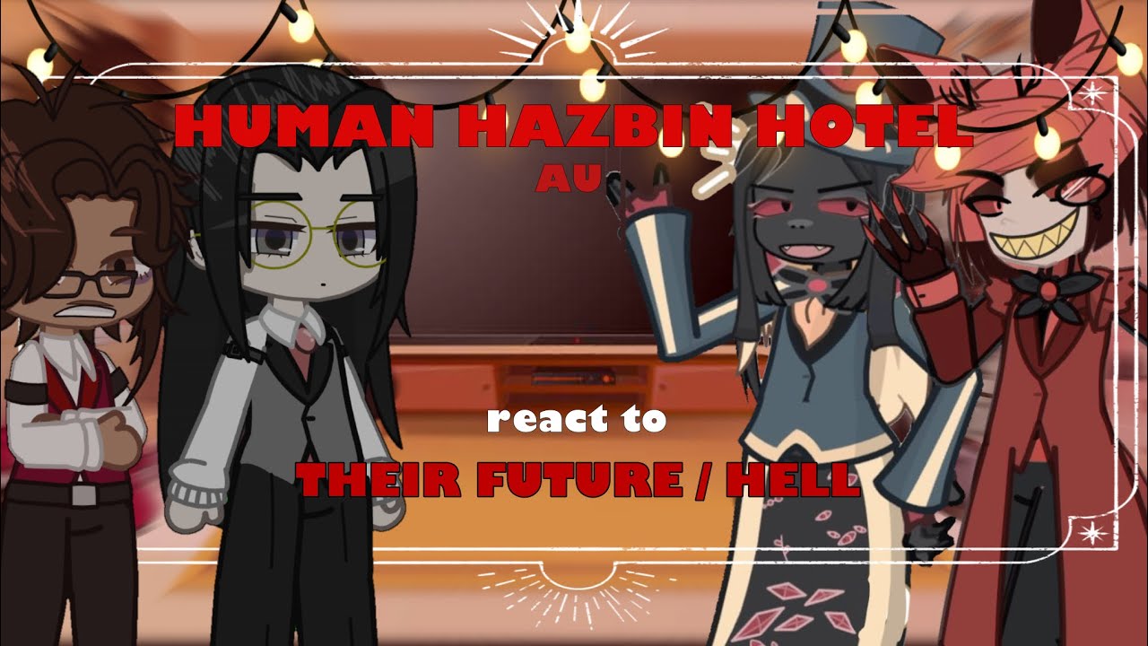 ★HAZBIN HOTEL HUMAN!AU РЕАКЦИЯ НА СВОЕ БУДУЩЕЕ || Gacha React Hellaverse ☆