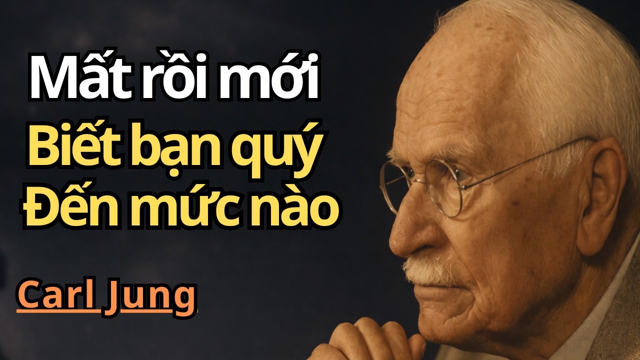 Vì Sao Đàn Ông Chỉ Nhận Ra Giá Trị Của Bạn Khi Đã Đánh Mất? | Carl Jung