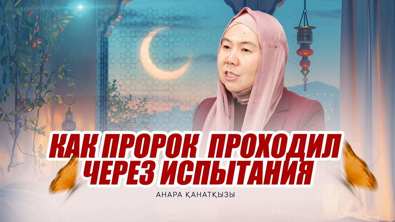 КАК ПРОРОК ﷺ ПРОХОДИЛ ЧЕРЕЗ ИСПЫТАНИЯ | АНАРА ҚАНАТҚЫЗЫ
