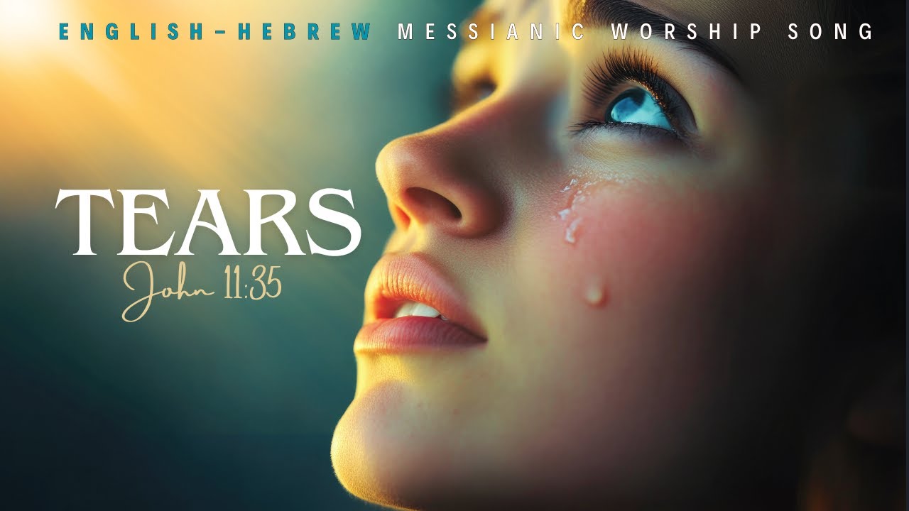 TEARS (Yeshua Wept) Song of Comfort & Mercy/ John 11:35/ English-Hebrew Messianic Worship Song