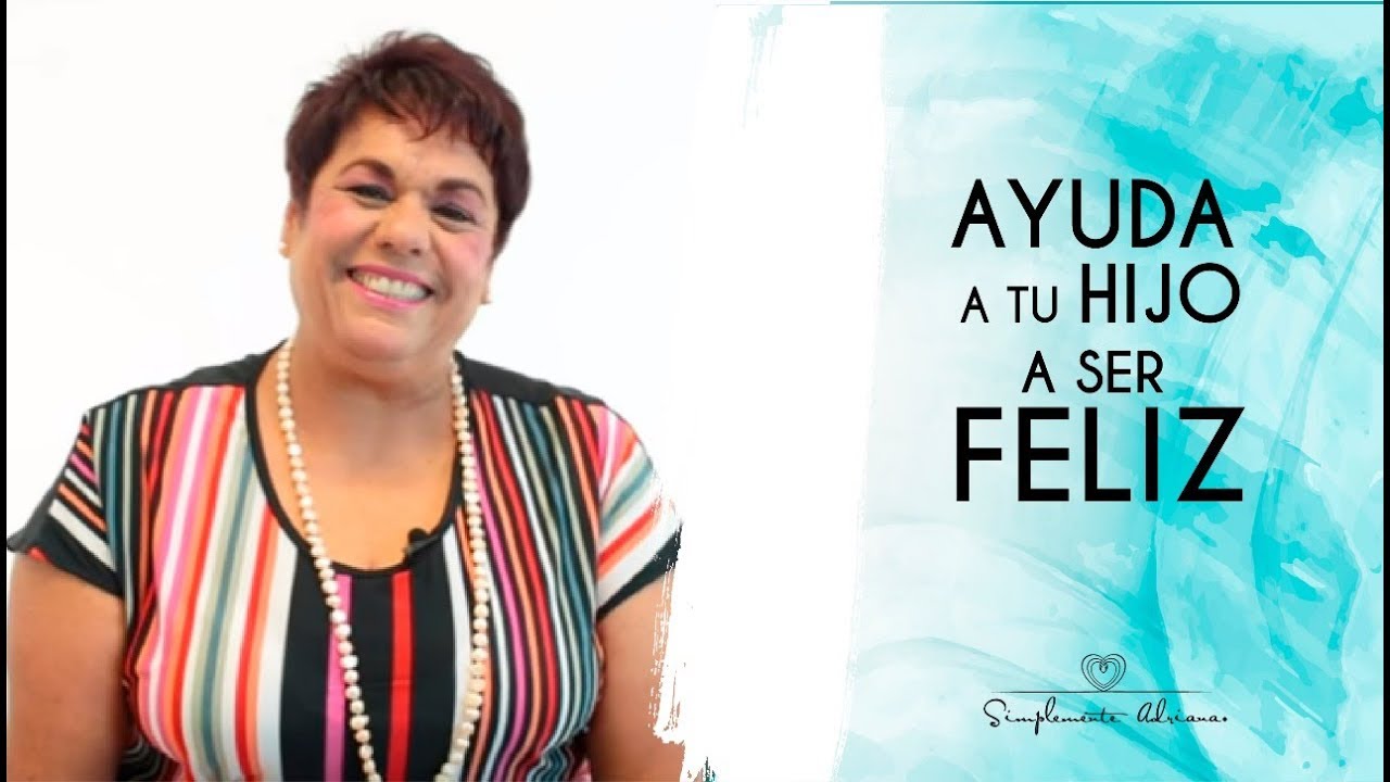 Ayuda a tu hijo a ser feliz | Adriana Corona