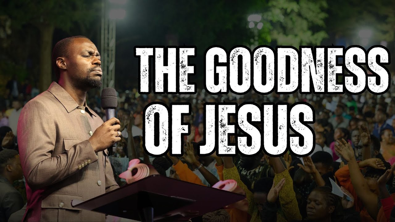 OF THE GOODNESS THE GOODNESS OF JESUS | APOSTLE GRACE