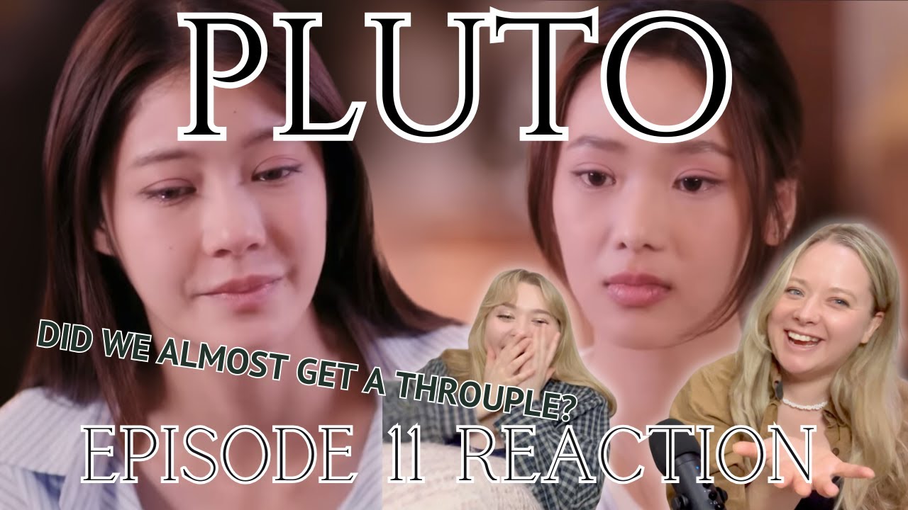 We are NOT OK 😭 Ep 11 of the Thai GL - Pluto นิทาน ดวงดาว ความรัก (REACTION with Kristen and Abby)