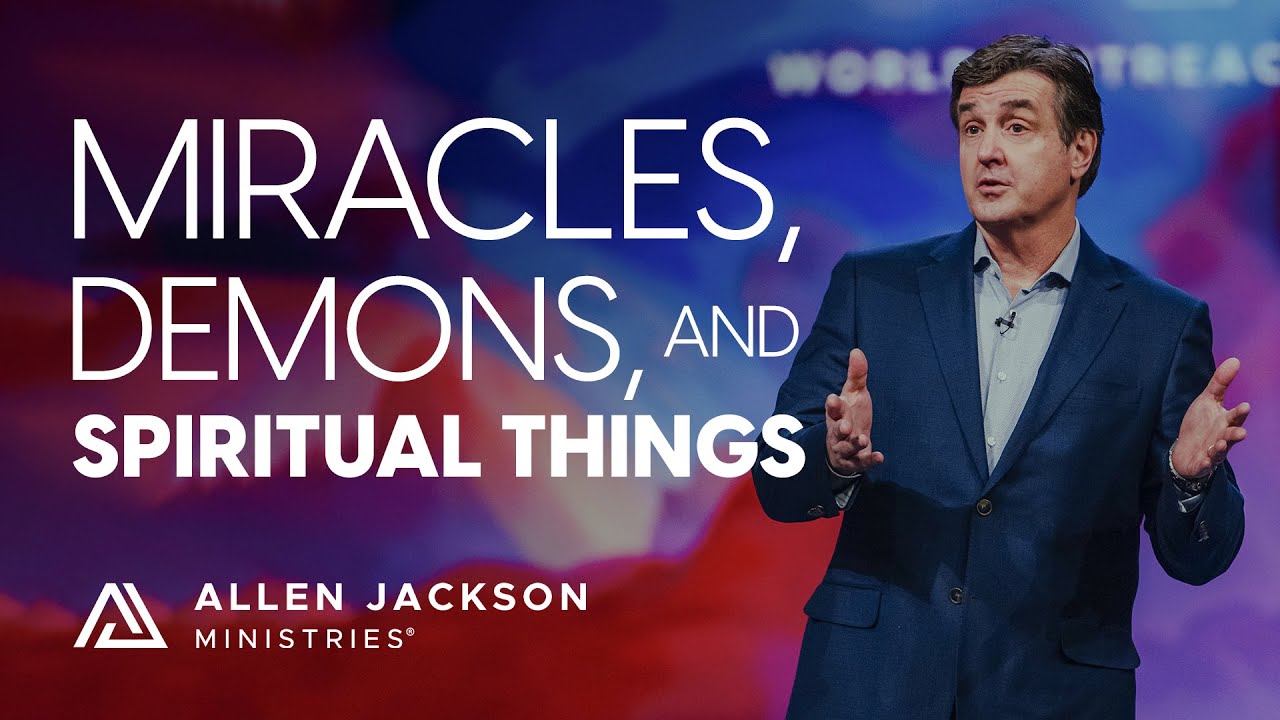 Miracles, Demons, and Spiritual Things | Allen Jackson Ministries